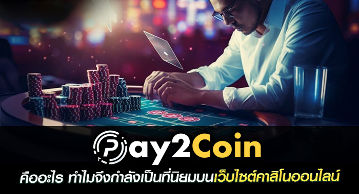 pay2coin คืออะไร ทำไมจึงกำลังเป็นที่นิยมบนเว็บไซต์คาสิโนออนไลน์ 